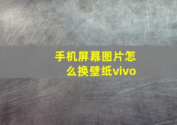 手机屏幕图片怎么换壁纸vivo