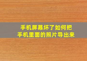 手机屏幕坏了如何把手机里面的照片导出来