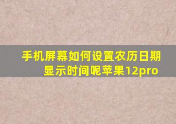 手机屏幕如何设置农历日期显示时间呢苹果12pro