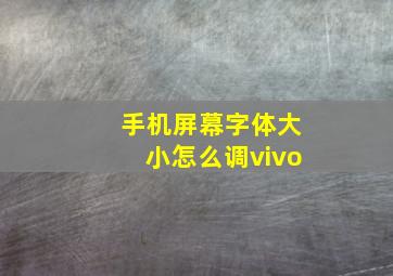 手机屏幕字体大小怎么调vivo