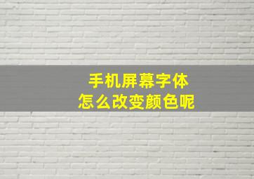 手机屏幕字体怎么改变颜色呢