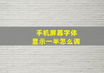 手机屏幕字体显示一半怎么调