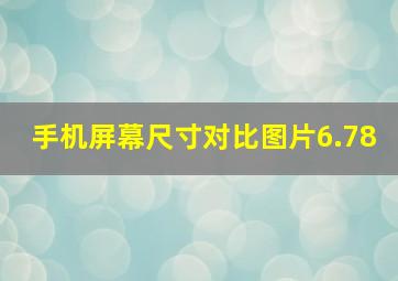 手机屏幕尺寸对比图片6.78