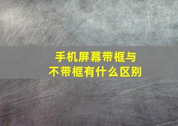 手机屏幕带框与不带框有什么区别