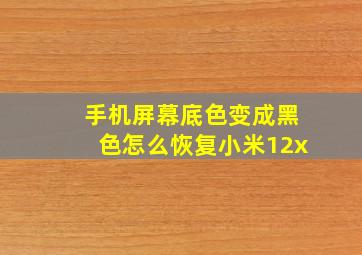 手机屏幕底色变成黑色怎么恢复小米12x