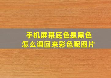 手机屏幕底色是黑色怎么调回来彩色呢图片