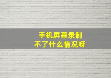 手机屏幕录制不了什么情况呀