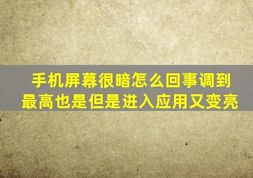 手机屏幕很暗怎么回事调到最高也是但是进入应用又变亮