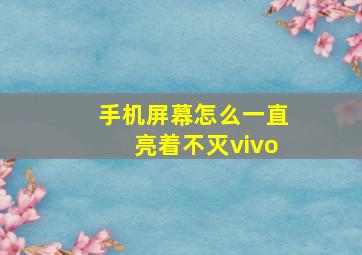 手机屏幕怎么一直亮着不灭vivo