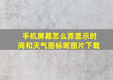 手机屏幕怎么弄显示时间和天气图标呢图片下载