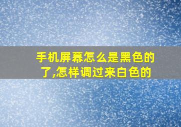 手机屏幕怎么是黑色的了,怎样调过来白色的