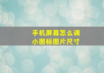 手机屏幕怎么调小图标图片尺寸