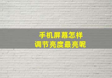 手机屏幕怎样调节亮度最亮呢