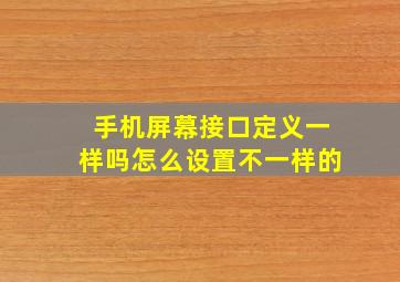 手机屏幕接口定义一样吗怎么设置不一样的