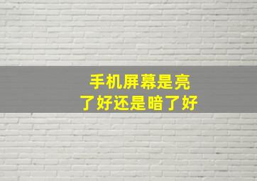 手机屏幕是亮了好还是暗了好