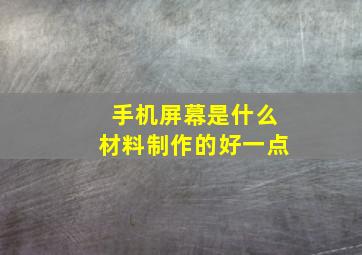 手机屏幕是什么材料制作的好一点