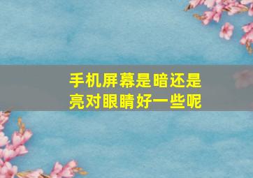 手机屏幕是暗还是亮对眼睛好一些呢