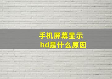 手机屏幕显示hd是什么原因