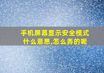 手机屏幕显示安全模式什么意思,怎么弄的呢