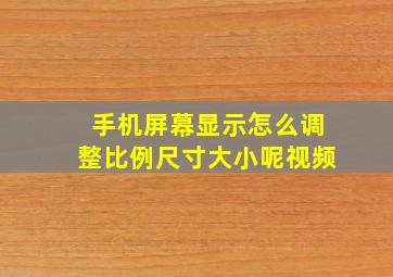 手机屏幕显示怎么调整比例尺寸大小呢视频