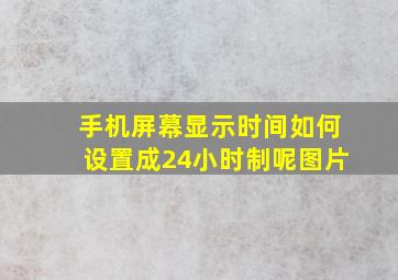 手机屏幕显示时间如何设置成24小时制呢图片