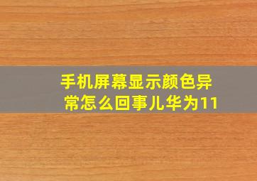 手机屏幕显示颜色异常怎么回事儿华为11