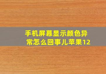 手机屏幕显示颜色异常怎么回事儿苹果12