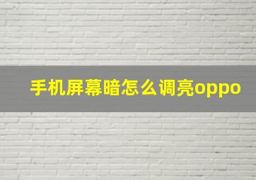 手机屏幕暗怎么调亮oppo