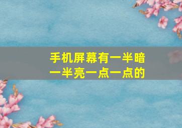 手机屏幕有一半暗一半亮一点一点的