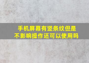 手机屏幕有竖条纹但是不影响操作还可以使用吗