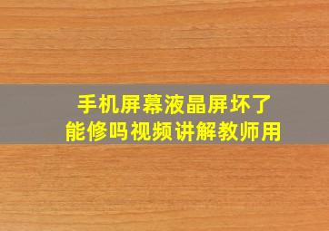 手机屏幕液晶屏坏了能修吗视频讲解教师用