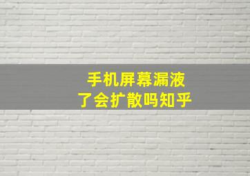 手机屏幕漏液了会扩散吗知乎