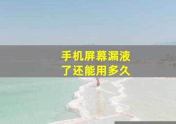 手机屏幕漏液了还能用多久