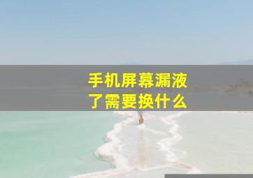 手机屏幕漏液了需要换什么