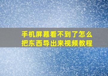 手机屏幕看不到了怎么把东西导出来视频教程