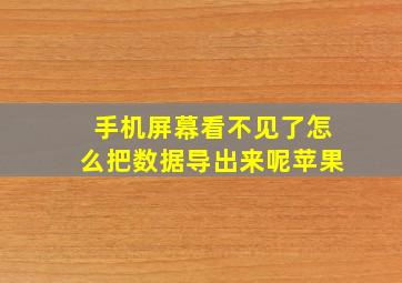 手机屏幕看不见了怎么把数据导出来呢苹果