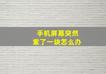 手机屏幕突然紫了一块怎么办