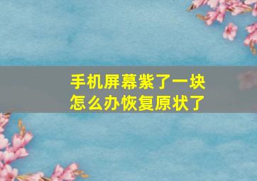 手机屏幕紫了一块怎么办恢复原状了