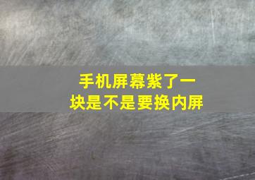 手机屏幕紫了一块是不是要换内屏