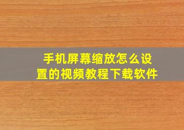 手机屏幕缩放怎么设置的视频教程下载软件