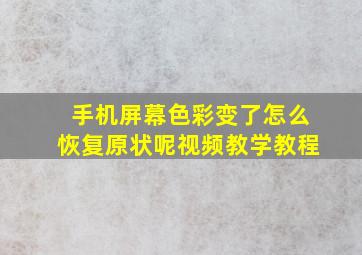 手机屏幕色彩变了怎么恢复原状呢视频教学教程