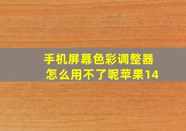 手机屏幕色彩调整器怎么用不了呢苹果14