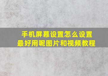 手机屏幕设置怎么设置最好用呢图片和视频教程