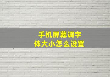 手机屏幕调字体大小怎么设置