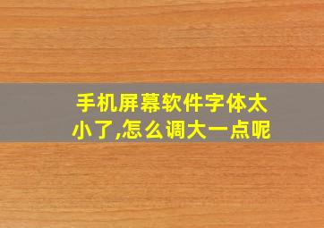 手机屏幕软件字体太小了,怎么调大一点呢