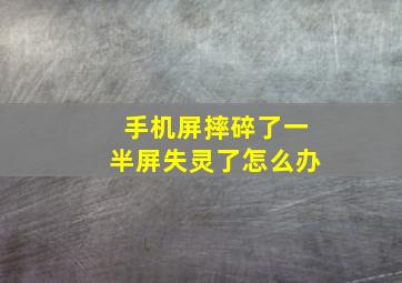 手机屏摔碎了一半屏失灵了怎么办