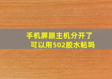 手机屏跟主机分开了可以用502胶水粘吗