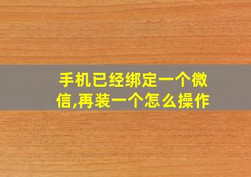 手机已经绑定一个微信,再装一个怎么操作