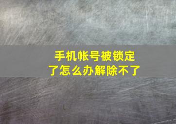 手机帐号被锁定了怎么办解除不了