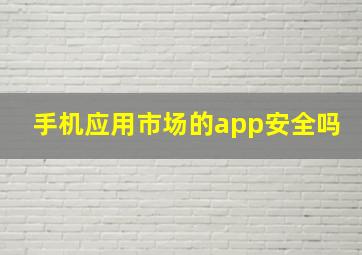 手机应用市场的app安全吗